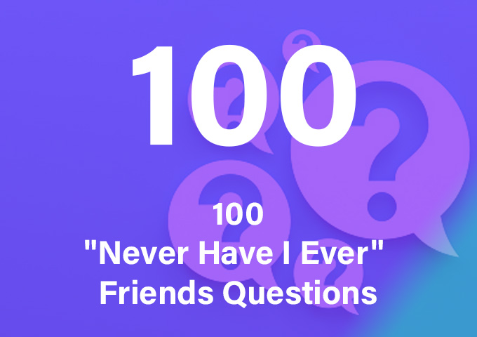 100 Never have I ever questions with friends 100 Never have I ever questions with friends